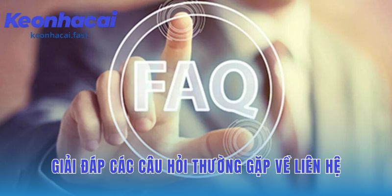 Câu hỏi thường gặp về liên hệ giúp giải đáp thắc mắc nhanh chóng