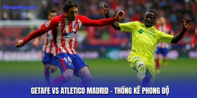 Soi kèo Getafe vs Atletico Madrid – phân tích phong độ ra sân